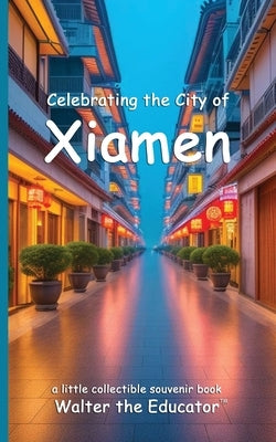 Celebrating the City of Xiamen by Walter the Educator
