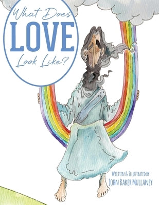 What Does Love Look Like? by Mullaney, John Baker