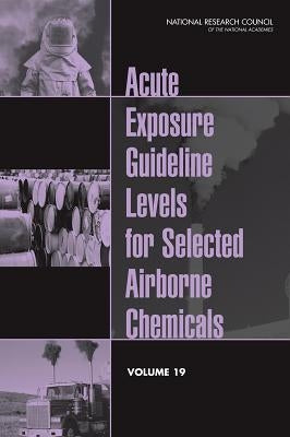 Acute Exposure Guideline Levels for Selected Airborne Chemicals: Volume 19 by National Research Council