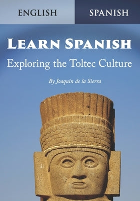 Learn Spanish Exploring the Toltec Culture by de la Sierra, Joaquin