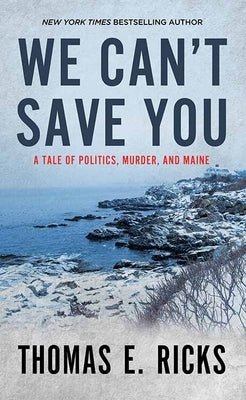 We Can't Save You: A Tale of Politics, Murder, and Maine by Ricks, Thomas E.
