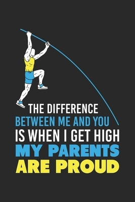 The Difference Between Me And You Is When I Get High My Parents Are Proud: 120 Pages I 6x9 I Karo I Funny Track & Field & Pole Vault Gifts by Notebooks, Funny
