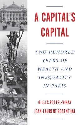 A Capital's Capital: Two Hundred Years of Wealth and Inequality in Paris by Postel-Vinay, Gilles