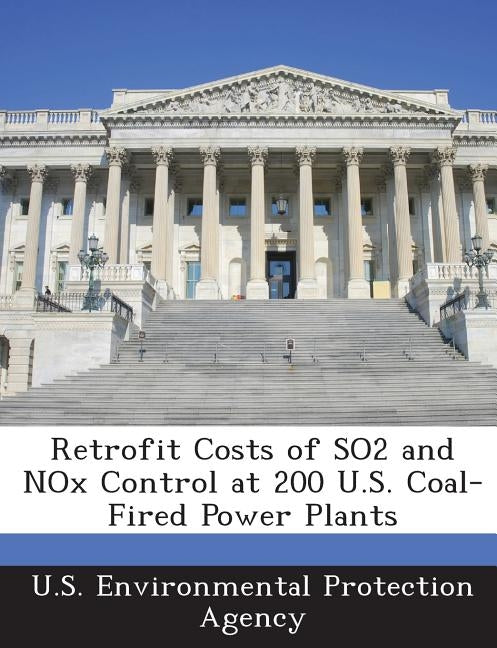 Retrofit Costs of So2 and Nox Control at 200 U.S. Coal-Fired Power Plants by U S Environmental Protection Agency