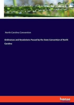 Ordinances and Resolutions Passed by the State Convention of North Carolina by North Carolina Convention