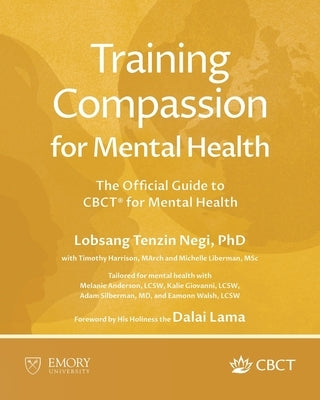 Training Compassion for Mental Health: The Official Guide to CBCT(R) for Mental Health by Negi, Lobsang Tenzin