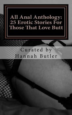 All Anal Anthology: 25 Erotic Stories For Those That Love Butt by Butler, Hannah