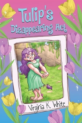 Tulip's Disappearing Act by White, Virginia K.
