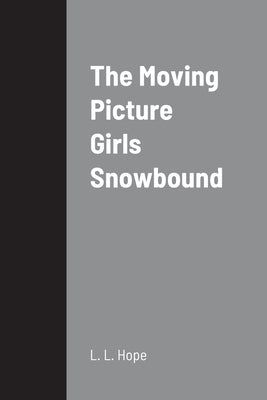 The Moving Picture Girls Snowbound by Hope, L. L.