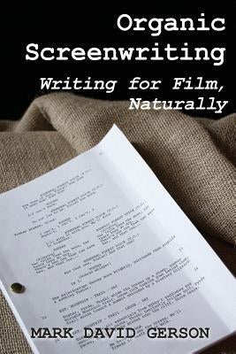 Organic Screenwriting: Writing for Film, Naturally by Gerson, Mark David