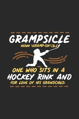 Grampsicle Noun \Gramp-Sik(3)l' One Who Sits In A Hockey Rink And For Love Of His Grandchild: 120 Pages I 6x9 I Dot Grid I Funny Hockey Grandpa Gifts by Notebooks, Funny