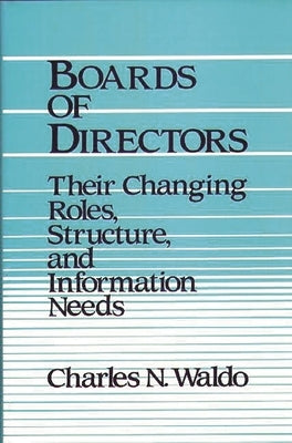 Boards of Directors: Their Changing Roles, Structure, and Information Needs by Waldo, Charles N.