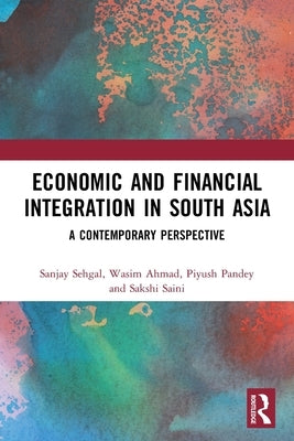 Economic and Financial Integration in South Asia: A Contemporary Perspective by Sehgal, Sanjay