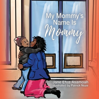 My Mommy's Name Is Mommy by Asamoah, Jane Efua