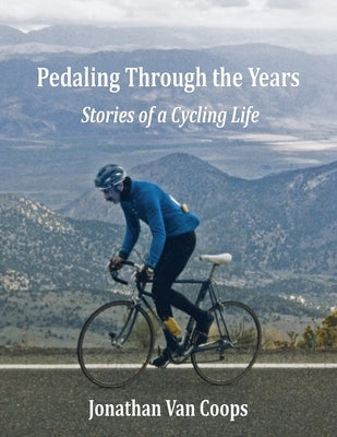 Pedaling Through the Years: Stories of a Cycling Life by Van Coops, Jonathan