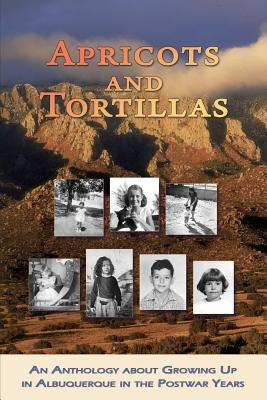 Apricots and Tortillas: An Anthology about Growing Up in Albuquerque in the Postwar Years by Ewing, Lynn