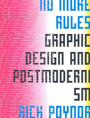 No More Rules: Graphic Design and Postmodernism by Poynor, Rick