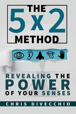 The 5x2 Method: Revealing the Power of Your Senses by Divecchio, Chris