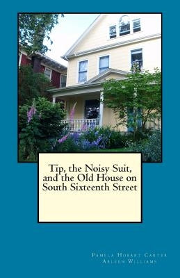 Tip, the Noisy Suit, and the Old House on South Sixteenth Street by Williams, Arleen
