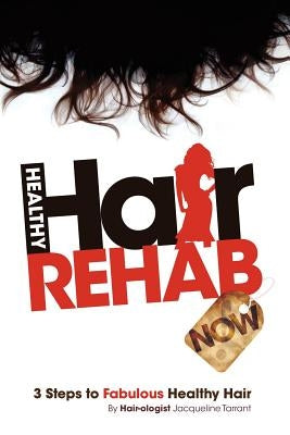 Healthy Hair Rehab Now! 3 Steps to Fabulous Healthy Hair by Tarrant, Jacqueline