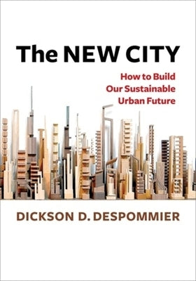 The New City: How to Build Our Sustainable Urban Future by Despommier, Dickson D.