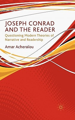 Joseph Conrad and the Reader: Questioning Modern Theories of Narrative and Readership by Acheraïou, A.
