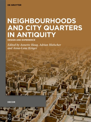 Neighbourhoods and City Quarters in Antiquity: Design and Experience by Haug, Annette