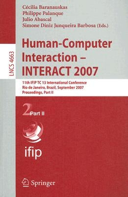 Human-Computer Interaction - INTERACT 2007: 11th IFIP TC 13 International Conference Rio de Janeiro, Brazil, September 10-14, 2007 Proceedings, Part I by Baranauskas, Cecília