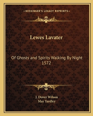 Lewes Lavater: Of Ghosts and Spirits Walking By Night 1572 by Wilson, J. Dover
