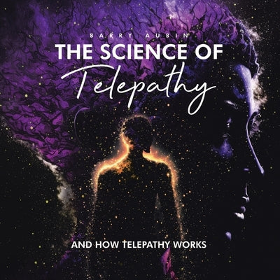 The Science of Telepathy: And How Telepathy Works by Aubin, Barry