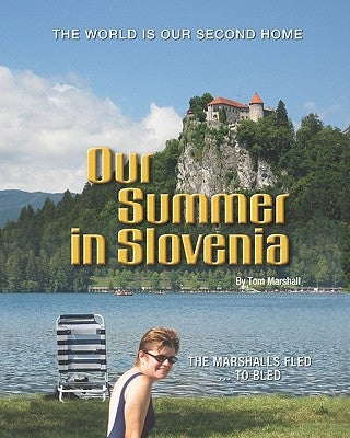 Our Summer in Slovenia: The Marshalls Fled To Bled by Marshall, Tom