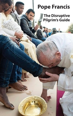 Pope Francis: The Disruptive Pilgrim's Guide by Brennan, Frank