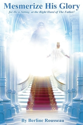 Get Mesmerized by His Glory: For He Is Sitting at the Right Hand of the Father by Rousseau, Berline