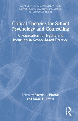 Critical Theories for School Psychology and Counseling: A Foundation for Equity and Inclusion in School-Based Practice by Proctor, Sherrie L.
