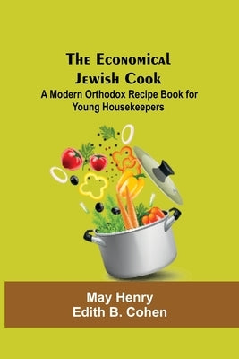 The Economical Jewish Cook; A Modern Orthodox Recipe Book For Young Housekeepers by Henry, Edith B. Cohen May