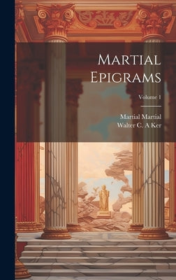 Martial Epigrams; Volume 1 by Martial, Martial