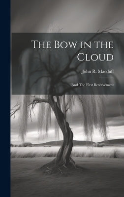The bow in the Cloud: And The First Bereavement by Macduff, John R. 1818-1895