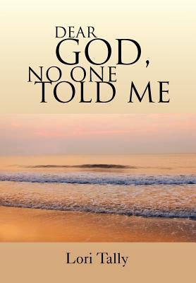 Dear God, No One Told Me: For the Grieving Soul by Tally, Lori