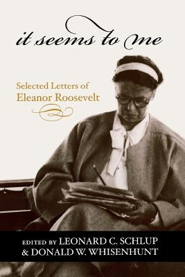 It Seems to Me: Selected Letters of Eleanor Roosevelt by Schlup, Leonard C.