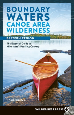 Boundary Waters Canoe Area Wilderness, Eastern Region: The Essential Guide to Minnesota's Paddling Country by Dzierzak, Louis