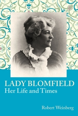 Lady Blomfield: Her Life and Times by Weinberg, Robert
