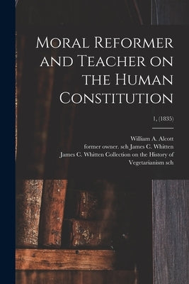 Moral Reformer and Teacher on the Human Constitution; 1, (1835) by Alcott, William a. (William Andrus)