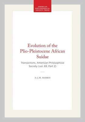Evolution of the Plio-Pleistocene African Suidae: Transactions, American Philosophical Society (Vol. 69, Part 2) by Harris, J. M.