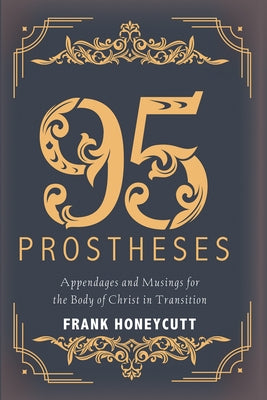 95 Prostheses: Appendages and Musings for the Body of Christ in Transition by Honeycutt, Frank G.