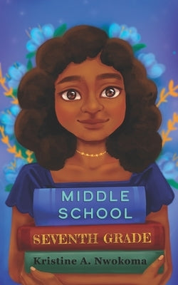 Middle School: Seventh Grade by Nwokoma, Kristine A.