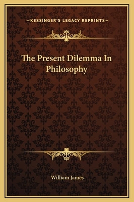 The Present Dilemma In Philosophy by James, William