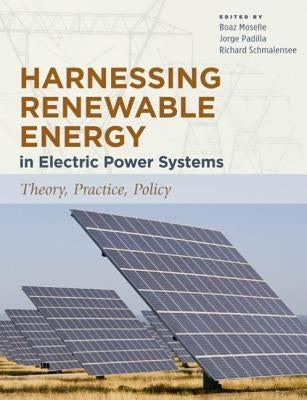 Harnessing Renewable Energy in Electric Power Systems: Theory, Practice, Policy by Moselle, Boaz