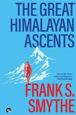 The Great Himalayan Ascents: The Kangchenjunga Adventure, Kamet Conquered and Camp Six by Smythe, Frank S.