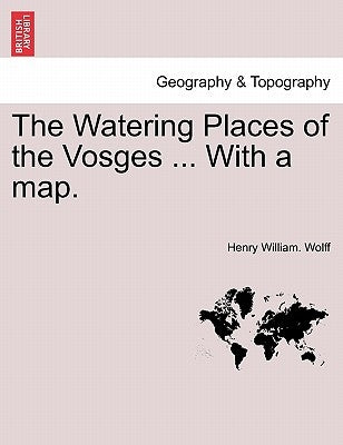The Watering Places of the Vosges ... with a Map. by Wolff, Henry William