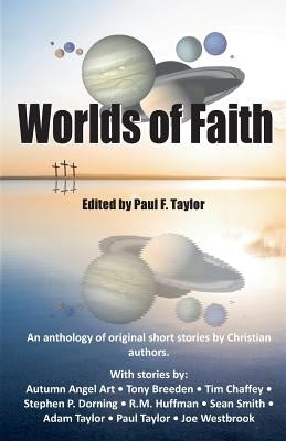 Worlds of Faith: An Anthology of Original Christian Short Stories by Taylor, Paul F.